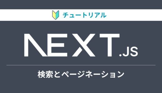 Next.jsのチュートリアルをやってみる【検索とページネーション編】